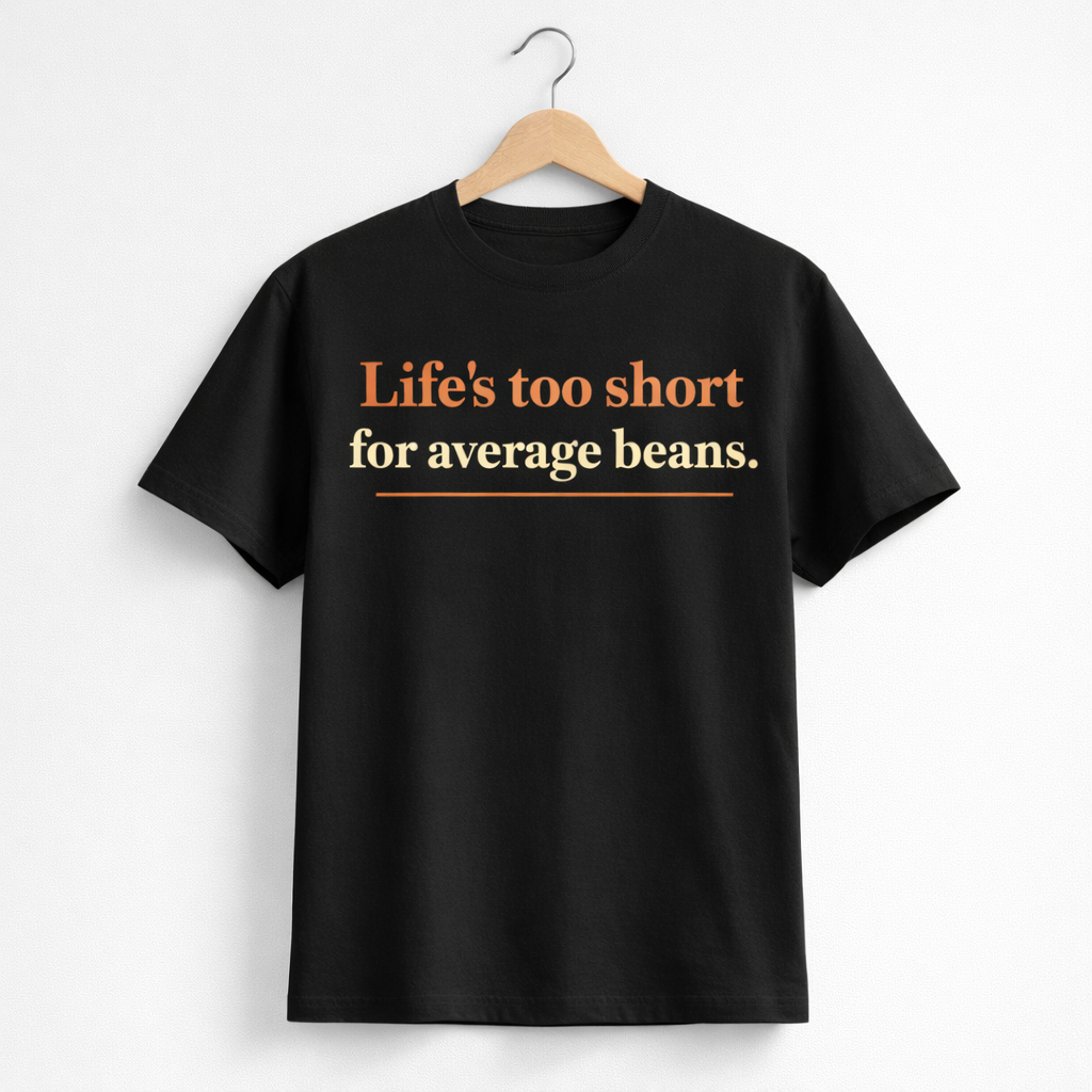 Life’s Too Short for Average Beans Tee