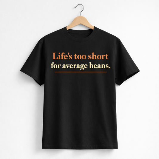 Life’s Too Short for Average Beans Tee